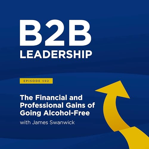 The Financial and Professional Gains of Going Alcohol-Free with James Swanwick