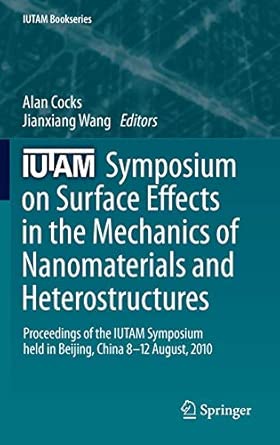 IUTAM Symposium on Surface Effects in the Mechanics of Nanomaterials and Heterostructures: Proceedings of the IUTAM Symposium held in Beijing, China, 8-12 August, 2010: 31 2013th Edition book cover