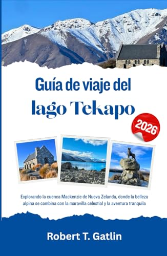 Guía de viaje del lago Tekapo 2026: Explorando la cuenca Mackenzie de Nueva Zelanda, donde la belleza alpina se combina con la maravilla celestial y la aventura tranquila