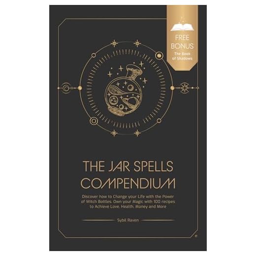 The Jar Spells Compendium: Discover how to Change your Life with the Power of Witch Bottles. Own your Magic with 100 recipes to Achieve Love, Health, Money and More