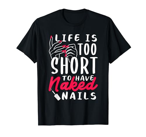 Life Is Too Short To Have Naked Nails T-Shirt