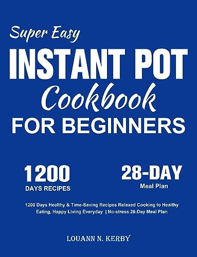 Super Easy Instant Pot Cookbook for Beginners: 1200 Days Healthy & Time-Saving Recipes Relaxed Cooki