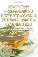 Kompletny Przewodnik Po Przygotowywaniu Potraw Z Kwiatów Czarnego Bzu (Polish Edition) 1835936830 Book Cover