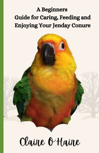 A Beginners Guide for Caring, Feeding and Enjoying Your Jenday