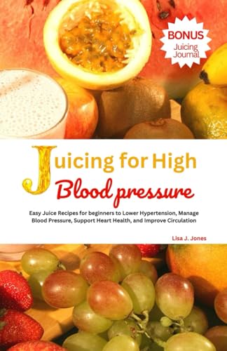 Juicing for High Blood Pressure: Easy Juice Recipes for beginners