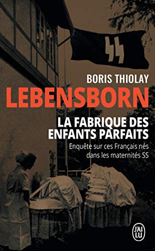 Lebensborn : la fabrique des enfants parfaits: Ces français qui sont nés dans une maternité SS
