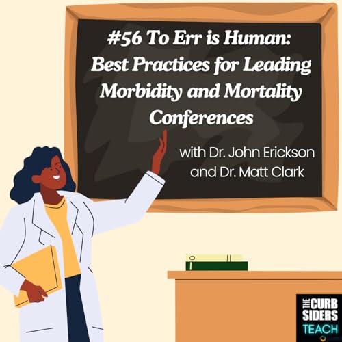#56 To Err is Human: Best Practices for Leading Morbidity and Mortality Conferences with Dr. Matthew Clark and Dr. John Erickson