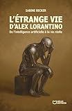  L\'étrange vie d\'Alex Lorantino - De l\'intelligence artificielle à la vie réelle (French Edition)