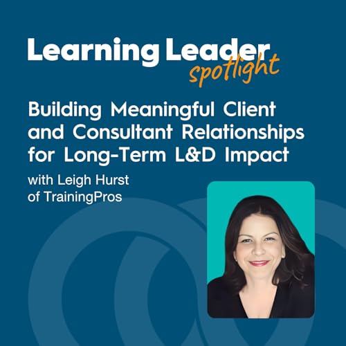 Building Meaningful Client and Consultant Relationships for Long-Term L&D Impact with Leigh Hurst of TrainingPros