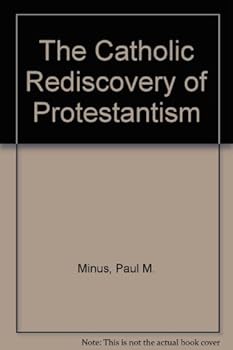 Paperback The Catholic Rediscovery of Protestantism: A History of Roman Catholic Ecumenical Pioneering Book