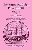 Passengers and Ships Prior to 1684. Volume 1 of Penn's Colony: Genealogical and Historical Materials Relating...