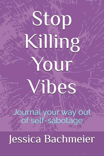 Stop Killing Your Vibes: Journal your way out of self-sabotage