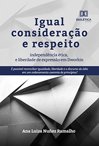 Amazon Com Igual Consideracao E Respeito Independencia Etica E Liberdade De Expressao Em Dworkin E Possivel Reconciliar Igualdade Liberdade E O Discurso Do Odio Coerente De Principios Portuguese Edition Ebook Ramalho Ana