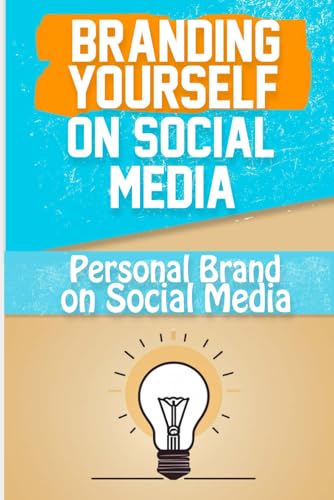Branding Yourself on Social Media: Create a Powerful Online Presence and Build Your Personal Brand on Social Media