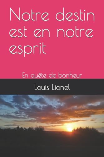 Notre destin est en notre esprit: En quête de bonheur (French Edition)