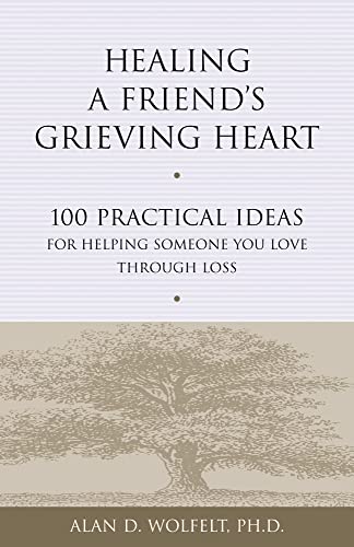 Healing a Friend's Grieving Heart: 100 Practical Ideas for Helping Someone You Love Through Loss (Healing a Grieving Heart series)