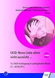 FASD: Wenn Liebe allein nicht ausreicht ...: 15. FASD-Fachtagung in Ludwigshafen/Rhein 27.-28.09.2013