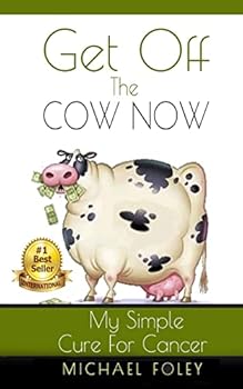 Paperback Get Off The Cow Now: My Simple Cure for Cancer Book