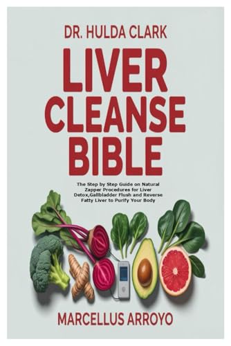DR. HULDA CLARK LIVER CLEANSE BIBLE: The Step by Step Guide on Natural Zapper Procedures for Liver Detox,Gallbladder Flush and Reverse Fatty Liver to Purify Your Body