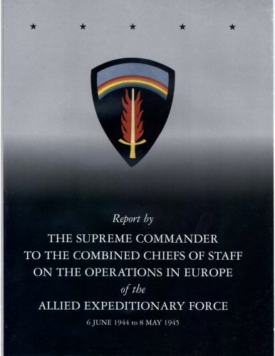 Report by The Supreme Commander to the Combined Chiefs of Staff on the Operations in Europe of the Allied Expeditionary Force 6 June 1944 to 8 May 1945