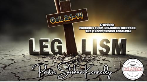 1-18-2026 &ndash; Freedom from Religious Bondage: The Cross Breaks Legalism &ndash; Galatians 2:1&ndash;14 | Crucified with Christ Series | Pastor Joshua Kennedy
