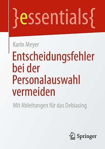 Entscheidungsfehler bei der Personalauswahl vermeiden: Mit Ableitungen für das Debiasing (essentials)