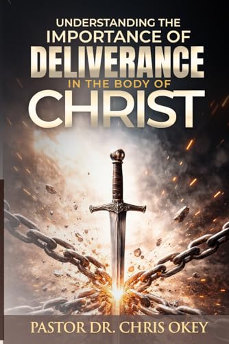 Understanding The Importance Of Deliverance In The Body Of Christ
