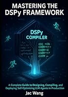 Mastering the DSPY Framework: A Complete Guide to Designing, Compiling, and Deploying Self-Optimizing LLM Agents in Production B0G2SXW8C9 Book Cover