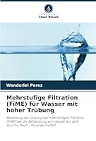 Mehrstufige Filtration (FiME) für Wasser mit hoher Trübung: Bewertung der Leistung der mehrstufigen Filtration (FiME) bei der Behandlung von Wasser ... - Goianápolis/GO (German Edition) 620881331X Book Cover
