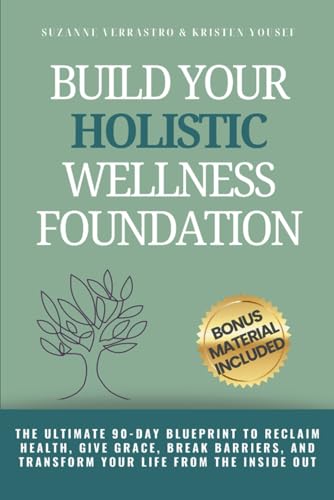 Build Your Holistic Wellness Foundation: The Ultimate 90-Day Blueprint To Reclaim Health, Give Grace, Break Barriers, And Transform Your Life From The Inside Out