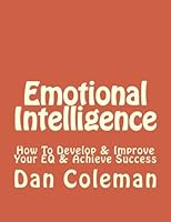 Emotional Intelligence: How To Develop & Improve Your EQ & Achieve Success: Volume 1 (Emotional Intelligence, IQ, EQ, Self-Esteem, Social Skills, people skills, charisma) 1533176876 Book Cover