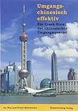  Umgangschinesisch effektiv. Ein Crash-Kurs der chinesischen Umgangssprache / Umgangschinesisch effektiv. Ein Crash-Kurs der chinesischen Umgangssprache: Ein Chrash-Kurs der chinesischen Umgangssprache