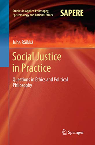 Social Justice in Practice: Questions in Ethics and Political Philosophy (Studies in Applied Philosophy, Epistemology and Rational Ethics, 14)