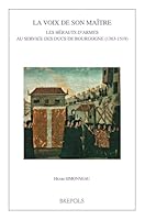 La Voix de Son Maitre: Les Herauts d'Armes Au Service Des Ducs de Bourgogne (1363-1519) (French Edition) 2503575692 Book Cover