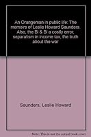 An Orangeman in public life: The memoirs of Leslie Howard Saunders. Also, the Bi & Bi a costly error, separatism in income tax, the truth about the war B0007AUB6Q Book Cover