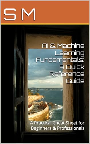 AI & Machine Learning Fundamentals: A Quick Reference Guide: A Pr...