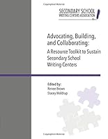 Advocating, Building, and Collaborating: A Resource Toolkit to Sustain Secondary School Writing Centers 0692040927 Book Cover