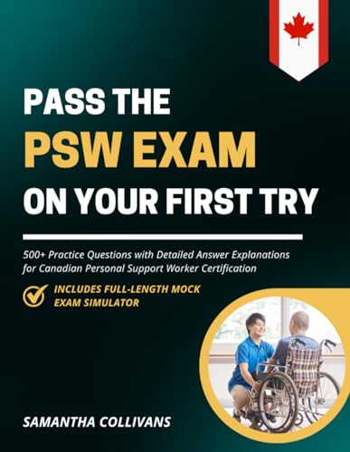 Pass the PSW Exam on Your First Try: 500+ Practice Questions with Detailed Answer Explanations for Canadian Personal Support Worker Certification