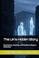 The UK’s Hidden Story: How Chance, Shadows, and Resilience Shape a Civilization B0F6C7YQM3 Book Cover