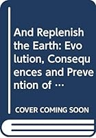 And replenish the earth: The evolution, consequences, and prevention of overpopulation 0060455896 Book Cover