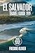 El Salvador Travel Guide 2026 : The Complete Handbook for Safe Travel, El Tunco, and Rideshare vs. Bus Logistics Including Safety Maps