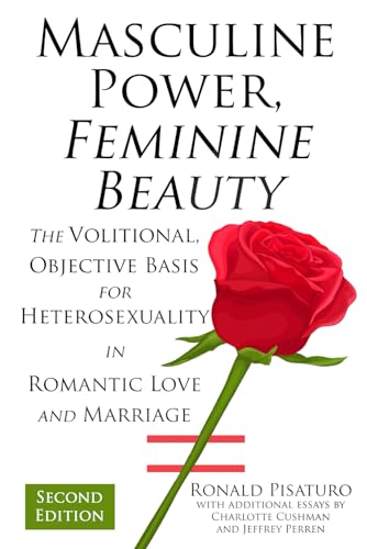 Masculine Power, Feminine Beauty: The Volitional, Objective Basis for Heterosexuality in Romantic Love and Marriage