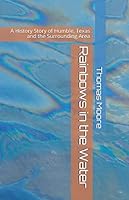 Rainbows in the Water: A History Story of Humble, Texas and the Surrounding Area 1073513874 Book Cover