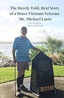 The Rarely Told, Real Story of a Brave Vietnam Veteran: Mr. Michael Lantz B0F5MX7WYS Book Cover
