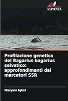 Profilazione genetica del Bagarius bagarius selvatico: approfondimenti dai marcatori SSR 6208664772 Book Cover