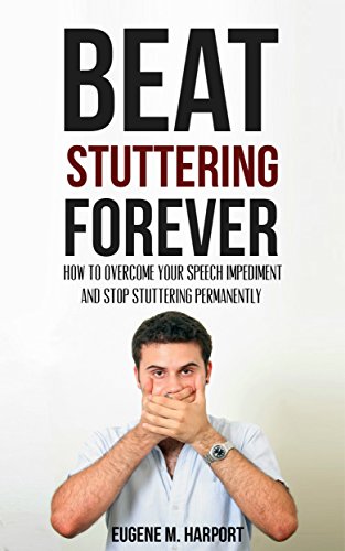 Beat Stuttering Forever: How to Overcome Your Speech Impediment and Stop Stuttering Permanently (Speech Therapy, Confidence, Public Speaking)
