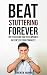 Beat Stuttering Forever: How to Overcome Your Speech Impediment and Stop Stuttering Permanently (Speech Therapy, Confidence, Public Speaking)