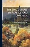 The Huguenots in France and America; Volume 1