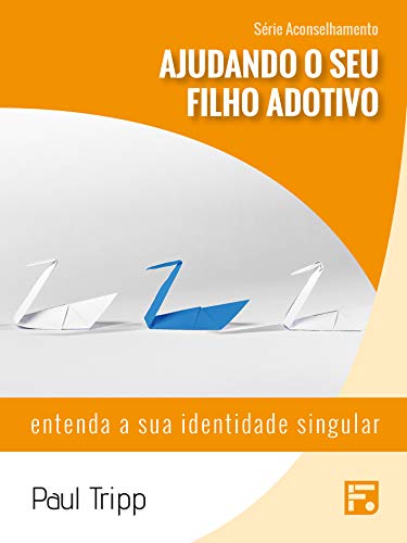 Ajudando o seu filho adotivo: entenda a sua identidade singular (Série Aconselhamento Livro 7) por [Paul David Tripp, Renata do Espírito Santo, D&D Traduções]