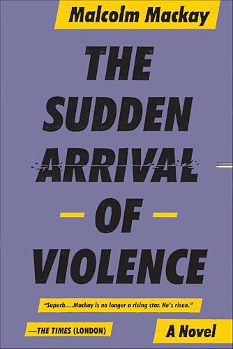 The Sudden Arrival of Violence: A Novel (The Glasgow Trilogy Book 3)